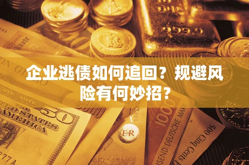 北京企业逃债如何追回？规避风险有何妙招？