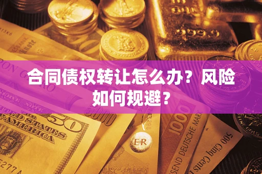 北京合同债权转让怎么办？风险如何规避？