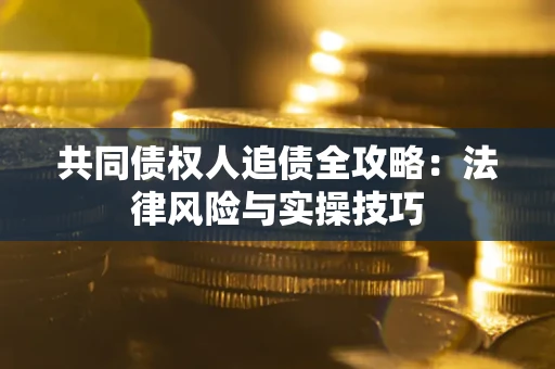 北京共同债权人追债全攻略：法律风险与实操技巧