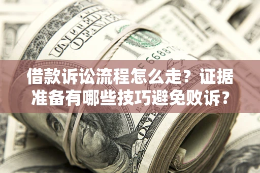 北京借款诉讼流程怎么走？证据准备有哪些技巧避免败诉？