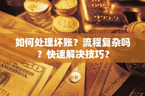 北京如何处理坏账？流程复杂吗？快速解决技巧？