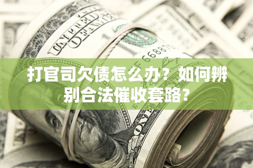 北京打官司欠债怎么办？如何辨别合法催收套路？