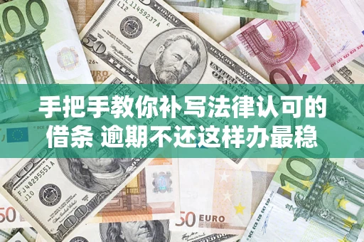 北京手把手教你补写法律认可的借条 逾期不还这样办最稳妥