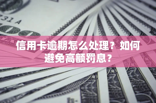北京信用卡逾期怎么处理？如何避免高额罚息？
