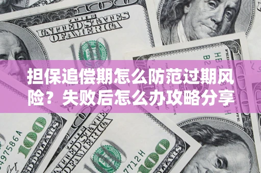 北京担保追偿期怎么防范过期风险？失败后怎么办攻略分享