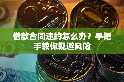 北京借款合同违约怎么办？手把手教你规避风险