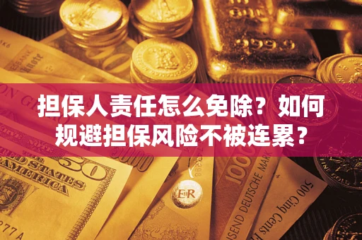 北京担保人责任怎么免除？如何规避担保风险不被连累？