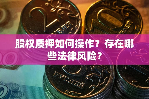 北京股权质押如何操作？存在哪些法律风险？