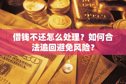 北京借钱不还怎么处理？如何合法追回避免风险？