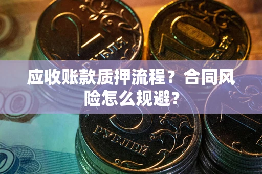 北京应收账款质押流程？合同风险怎么规避？