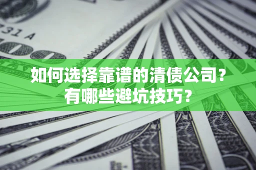 北京如何选择靠谱的清债公司？有哪些避坑技巧？