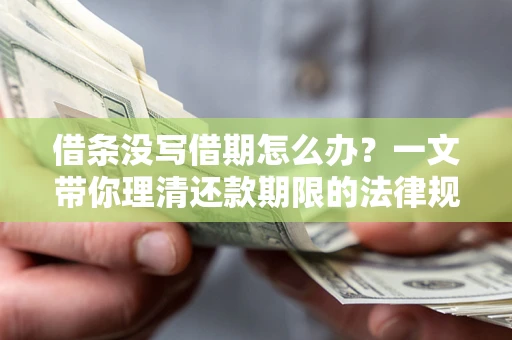 北京借条没写借期怎么办？一文带你理清还款期限的法律规则