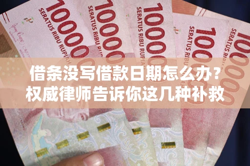 北京借条没写借款日期怎么办？权威律师告诉你这几种补救方法！