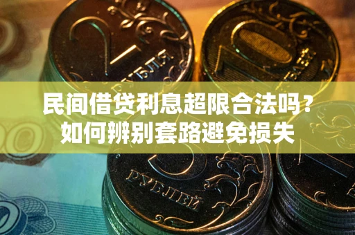 北京民间借贷利息超限合法吗？如何辨别套路避免损失