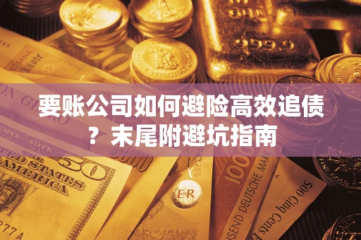 北京要账公司如何避险高效追债？末尾附避坑指南