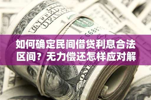 北京如何确定民间借贷利息合法区间？无力偿还怎样应对解决法门？