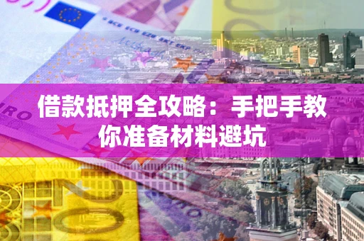 北京借款抵押全攻略：手把手教你准备材料避坑