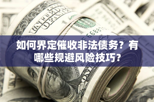 北京如何界定催收非法债务？有哪些规避风险技巧？