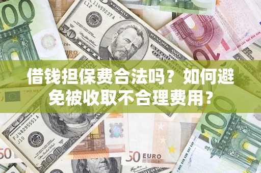 北京借钱担保费合法吗？如何避免被收取不合理费用？