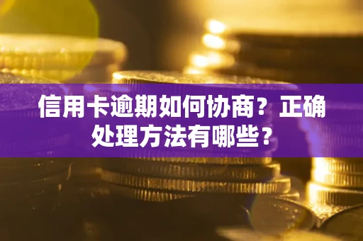 北京信用卡逾期如何协商？正确处理方法有哪些？
