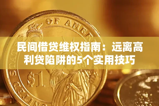 北京民间借贷维权指南：远离高利贷陷阱的5个实用技巧