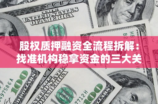 北京股权质押融资全流程拆解：找准机构稳拿资金的三大关键