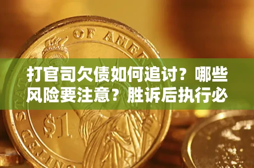 北京打官司欠债如何追讨？哪些风险要注意？胜诉后执行必看！