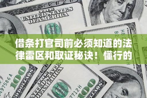 北京借条打官司前必须知道的法律雷区和取证秘诀！懂行的人已经留好这些证据