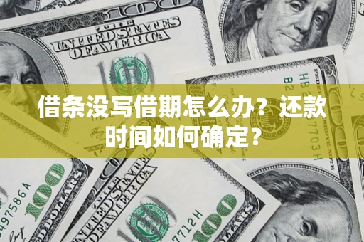 北京借条没写借期怎么办？还款时间如何确定？