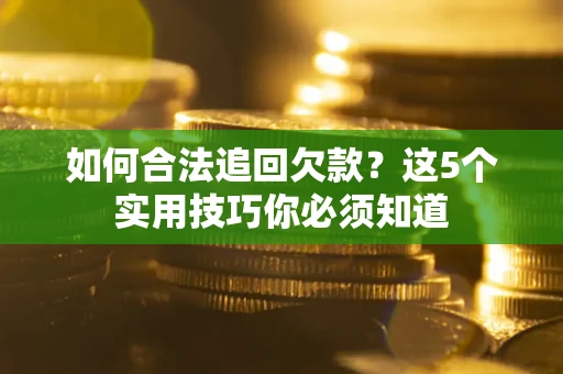 北京如何合法追回欠款？这5个实用技巧你必须知道