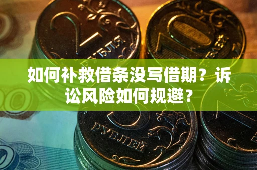 北京如何补救借条没写借期？诉讼风险如何规避？