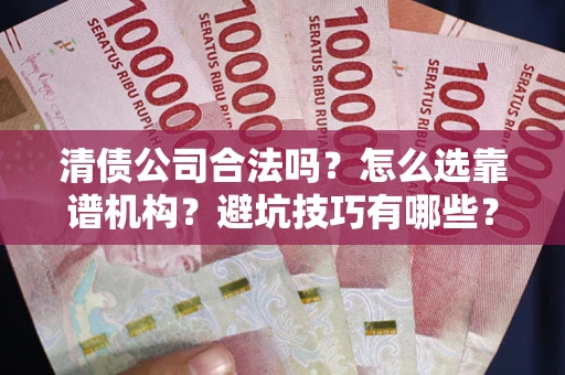北京清债公司合法吗？怎么选靠谱机构？避坑技巧有哪些？