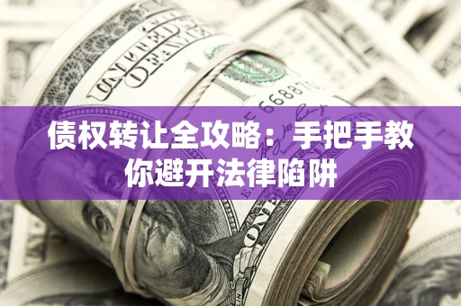北京债权转让全攻略：手把手教你避开法律陷阱