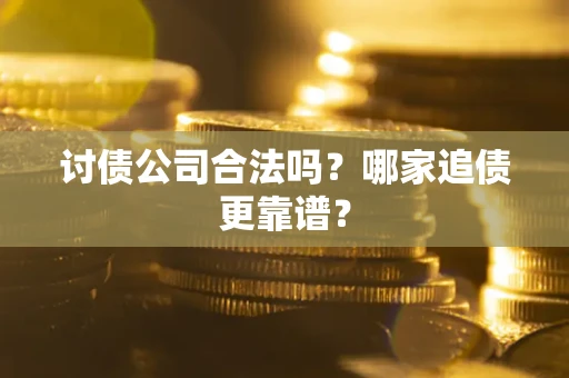 北京讨债公司合法吗？哪家追债更靠谱？