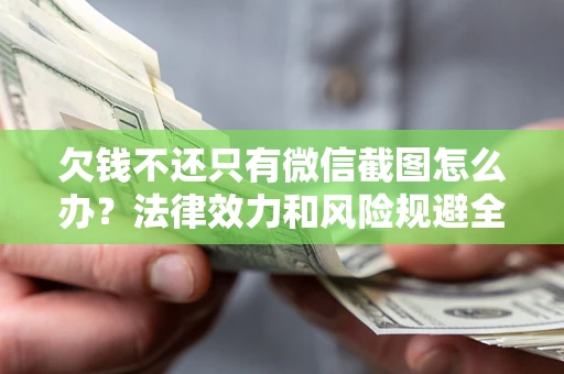 北京欠钱不还只有微信截图怎么办？法律效力和风险规避全解析