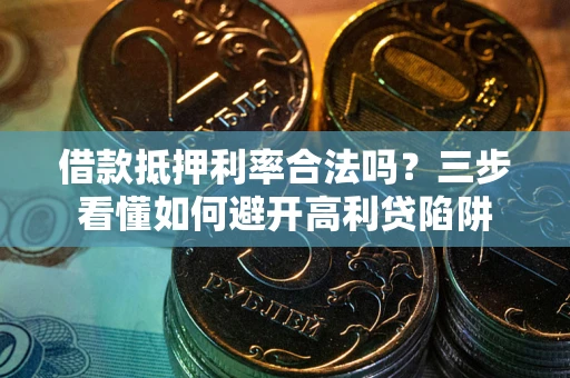 北京借款抵押利率合法吗？三步看懂如何避开高利贷陷阱