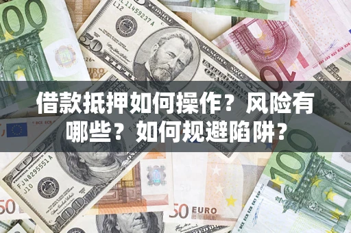 北京借款抵押如何操作?风险有哪些?如何规避陷阱? 北京借款抵押如何操作?风险有哪些?如何规避陷阱?