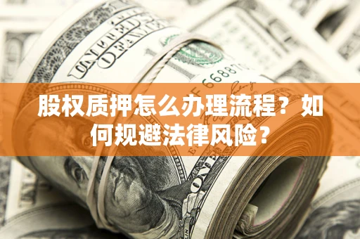 北京股权质押怎么办理流程？如何规避法律风险？