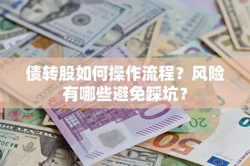 北京债转股如何操作流程?风险有哪些避免踩坑? 北京债转股如何操作流程?风险有哪些避免踩坑?