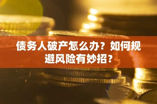 北京债务人破产怎么办？如何规避风险有妙招？