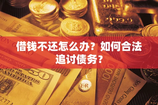 北京借钱不还怎么办？如何合法追讨债务？