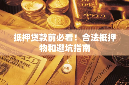 北京抵押贷款前必看！合法抵押物和避坑指南