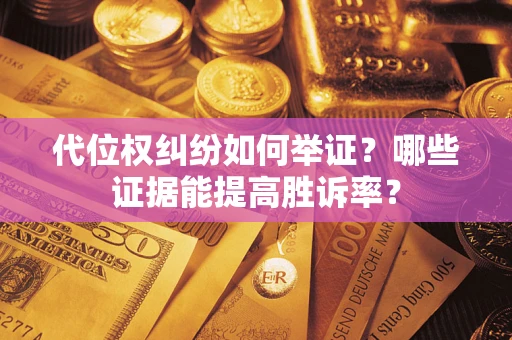 北京代位权纠纷如何举证？哪些证据能提高胜诉率？