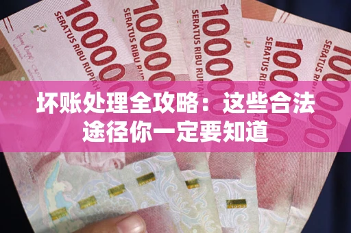 北京坏账处理全攻略：这些合法途径你一定要知道