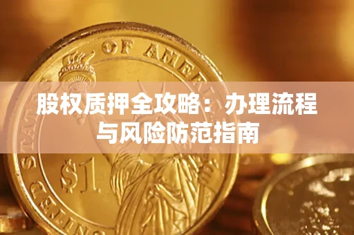 北京股权质押全攻略：办理流程与风险防范指南