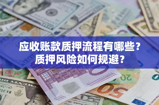 北京应收账款质押流程有哪些？质押风险如何规避？