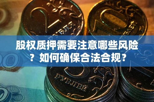北京股权质押需要注意哪些风险？如何确保合法合规？
