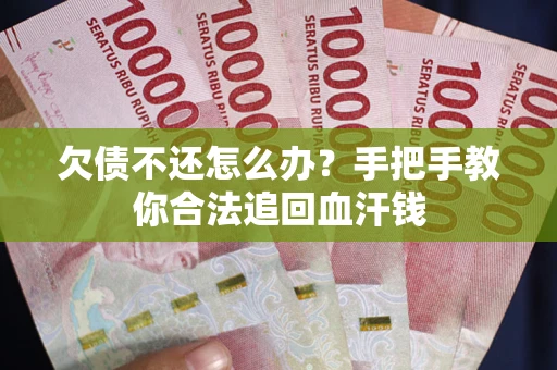 北京欠债不还怎么办?手把手教你合法追回血汗钱 北京欠债不还怎么办?手把手教你合法追回血汗钱