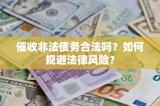 北京催收非法债务合法吗？如何规避法律风险？