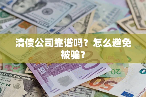 北京清债公司靠谱吗？怎么避免被骗？